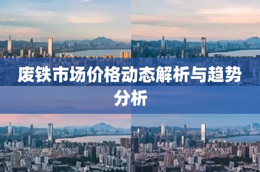 废铁市场价格动态解析与趋势分析