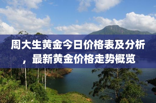 周大生黄金今日价格表及分析，最新黄金价格走势概览