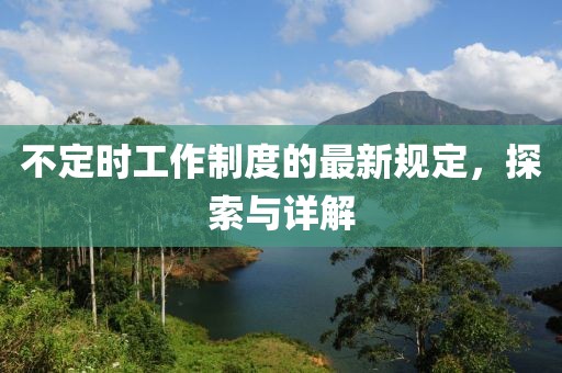 不定时工作制度的最新规定，探索与详解