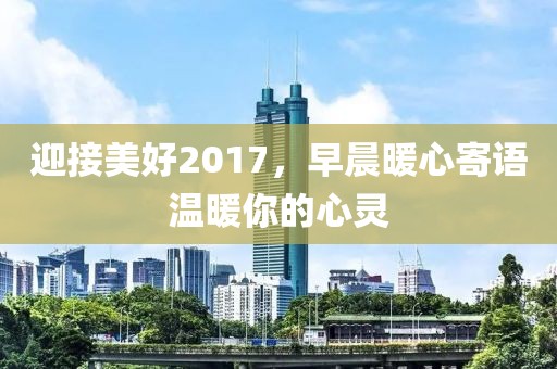 迎接美好2017，早晨暖心寄语温暖你的心灵