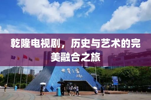 乾隆电视剧，历史与艺术的完美融合之旅
