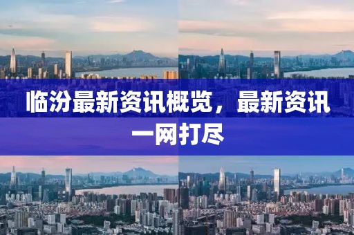 临汾最新资讯概览，最新资讯一网打尽