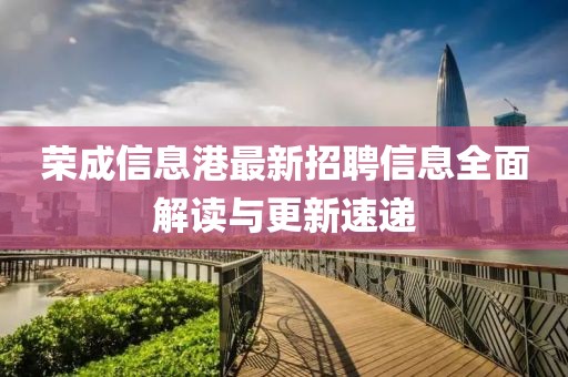 荣成信息港最新招聘信息全面解读与更新速递