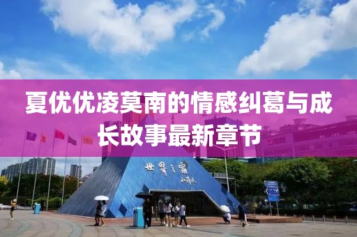 夏优优凌莫南的情感纠葛与成长故事最新章节