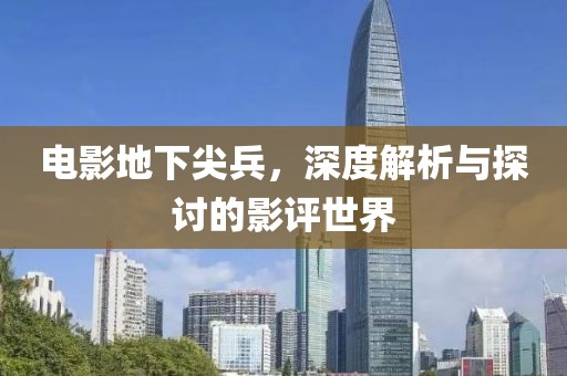 电影地下尖兵，深度解析与探讨的影评世界