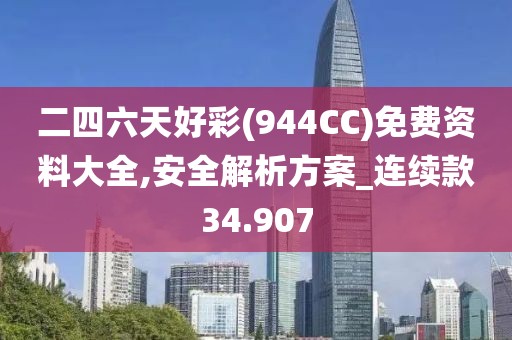 二四六天好彩(944CC)免费资料大全,安全解析方案_连续款34.907