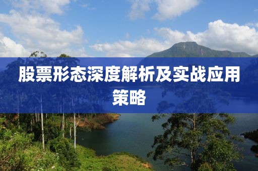 股票形态深度解析及实战应用策略