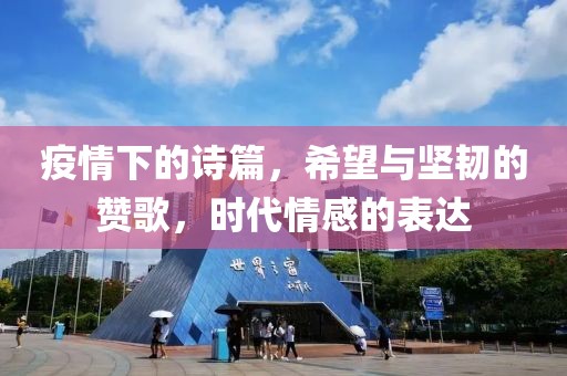 疫情下的诗篇，希望与坚韧的赞歌，时代情感的表达