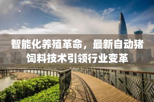智能化养殖革命，最新自动猪饲料技术引领行业变革