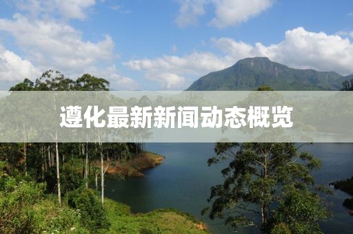 遵化最新新闻动态概览