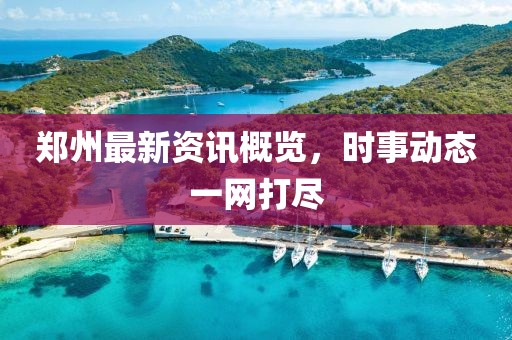 郑州最新资讯概览，时事动态一网打尽