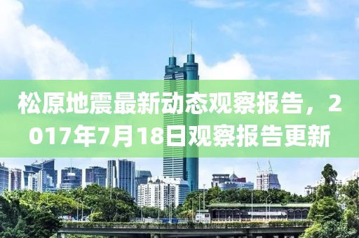 松原地震最新动态观察报告，2017年7月18日观察报告更新