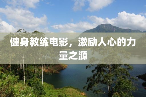 健身教练电影，激励人心的力量之源