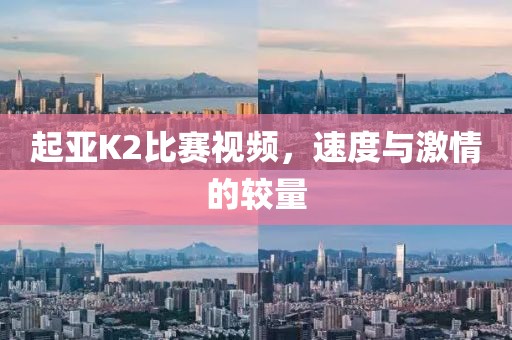 起亚K2比赛视频，速度与激情的较量