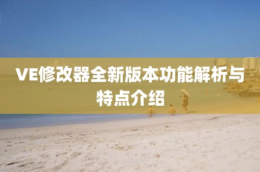 VE修改器全新版本功能解析与特点介绍