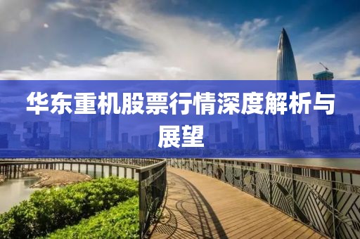 华东重机股票行情深度解析与展望