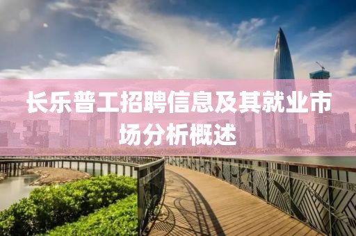 长乐普工招聘信息及其就业市场分析概述