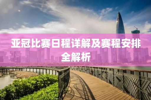 亚冠比赛日程详解及赛程安排全解析