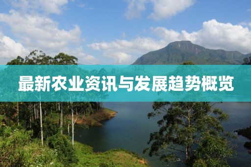 最新农业资讯与发展趋势概览