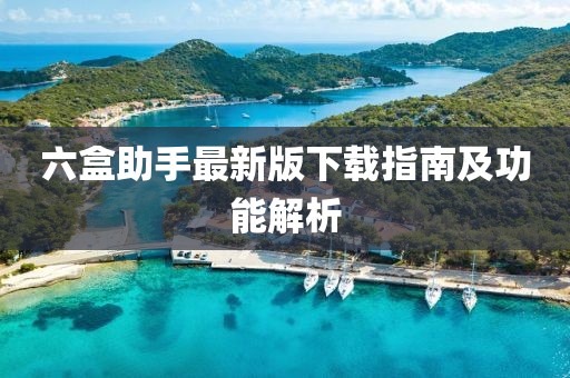 六盒助手最新版下载指南及功能解析
