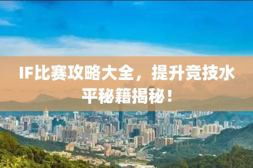 IF比赛攻略大全，提升竞技水平秘籍揭秘！