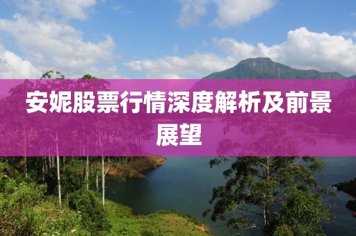 安妮股票行情深度解析及前景展望