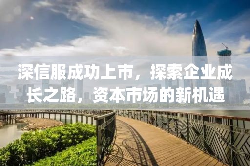 深信服成功上市，探索企业成长之路，资本市场的新机遇