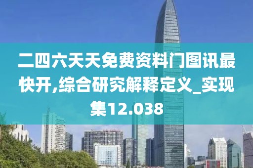 二四六天天免费资料门图讯最快开,综合研究解释定义_实现集12.038