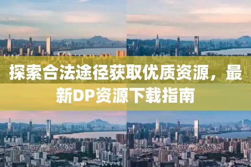 探索合法途径获取优质资源，最新DP资源下载指南