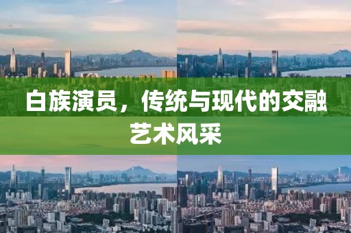 白族演员，传统与现代的交融艺术风采