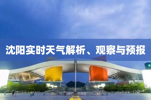 沈阳实时天气解析、观察与预报