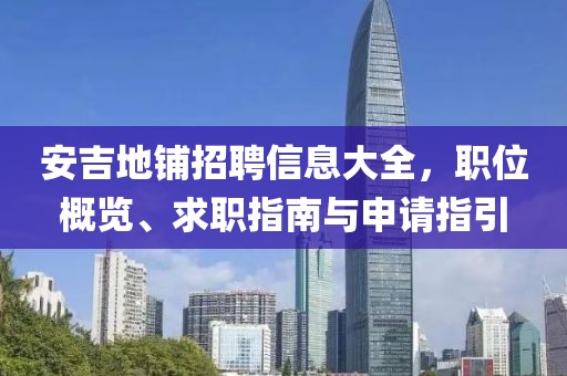 安吉地铺招聘信息大全，职位概览、求职指南与申请指引