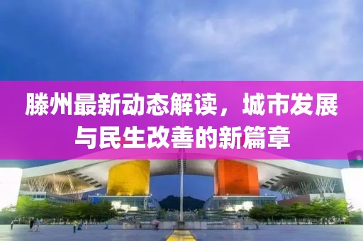 滕州最新动态解读，城市发展与民生改善的新篇章