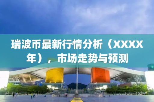 瑞波币最新行情分析（XXXX年），市场走势与预测