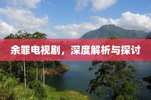 余罪电视剧，深度解析与探讨