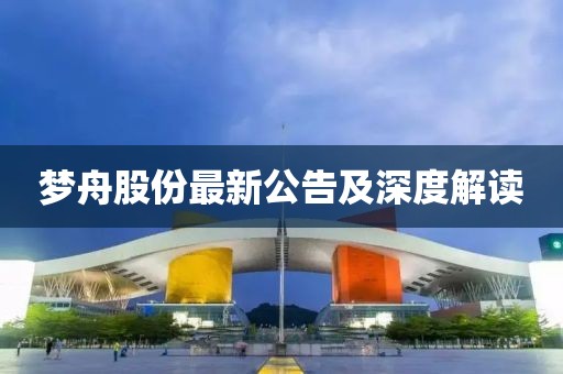 梦舟股份最新公告及深度解读