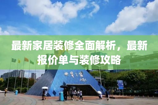 最新家居装修全面解析，最新报价单与装修攻略