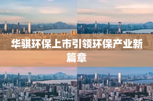 华骐环保上市引领环保产业新篇章