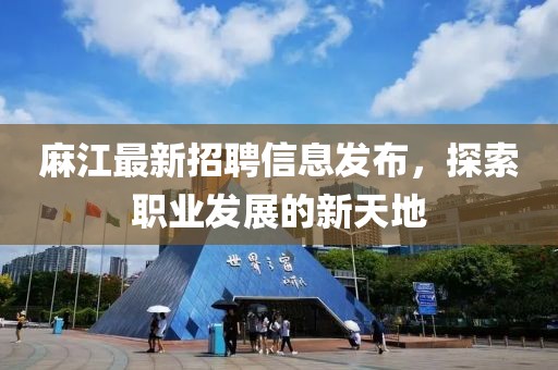 麻江最新招聘信息发布，探索职业发展的新天地