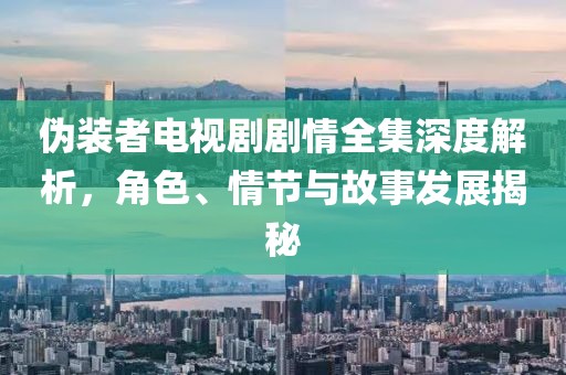 伪装者电视剧剧情全集深度解析，角色、情节与故事发展揭秘