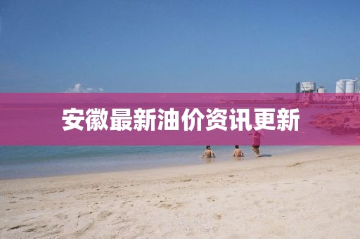安徽最新油价资讯更新