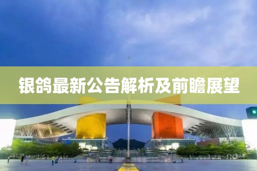 银鸽最新公告解析及前瞻展望