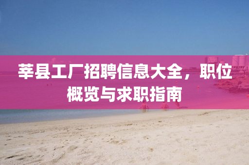 莘县工厂招聘信息大全，职位概览与求职指南