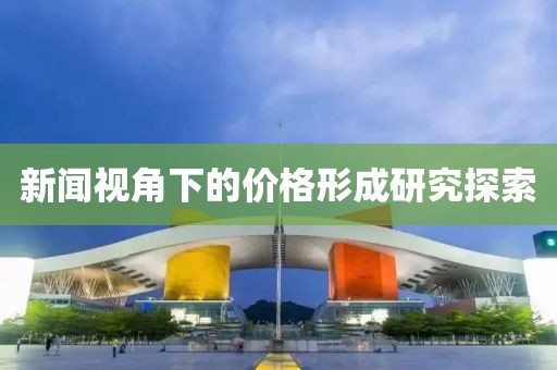 新闻视角下的价格形成研究探索
