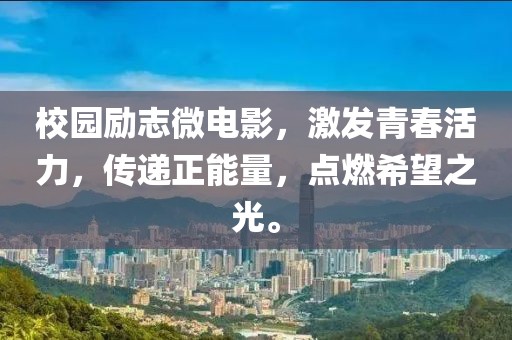 校园励志微电影，激发青春活力，传递正能量，点燃希望之光。