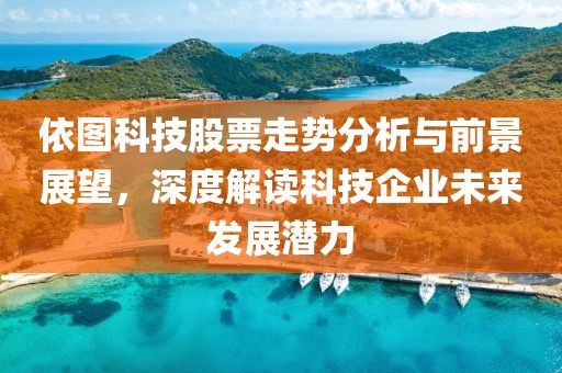 依图科技股票走势分析与前景展望，深度解读科技企业未来发展潜力
