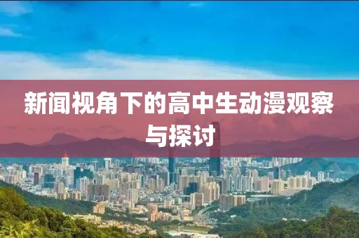 新闻视角下的高中生动漫观察与探讨