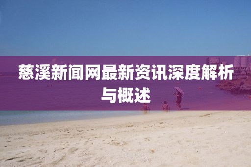 慈溪新闻网最新资讯深度解析与概述