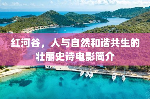 红河谷，人与自然和谐共生的壮丽史诗电影简介