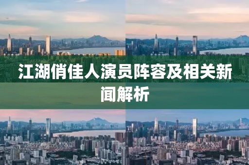 江湖俏佳人演员阵容及相关新闻解析
